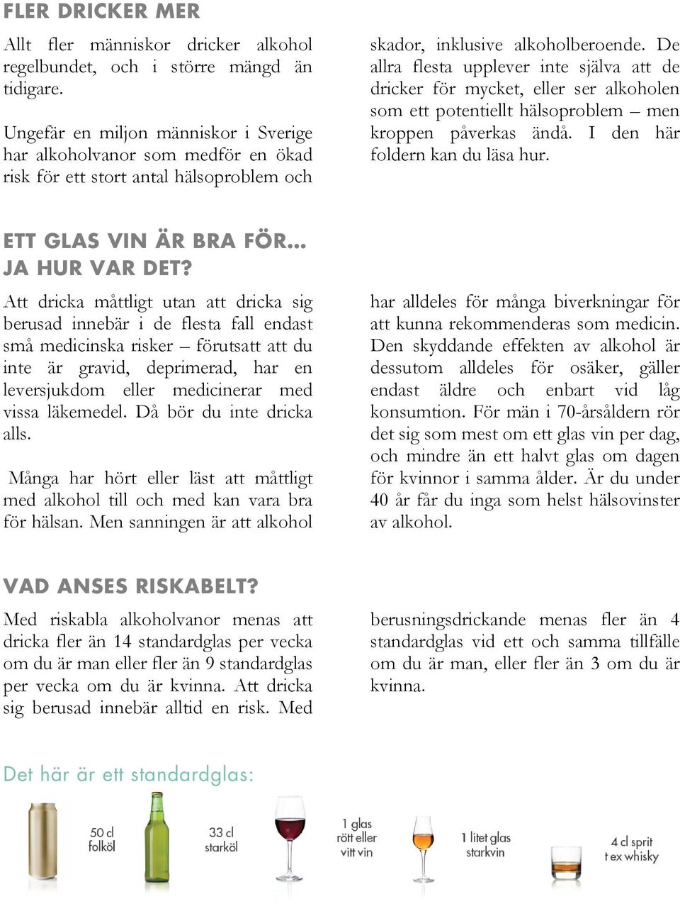 De allra flesta upplever inte själva att de dricker för mycket, eller ser alkoholen som ett potentiellt hälsoproblem men kroppen påverkas ändå. I den här foldern kan du läsa hur.