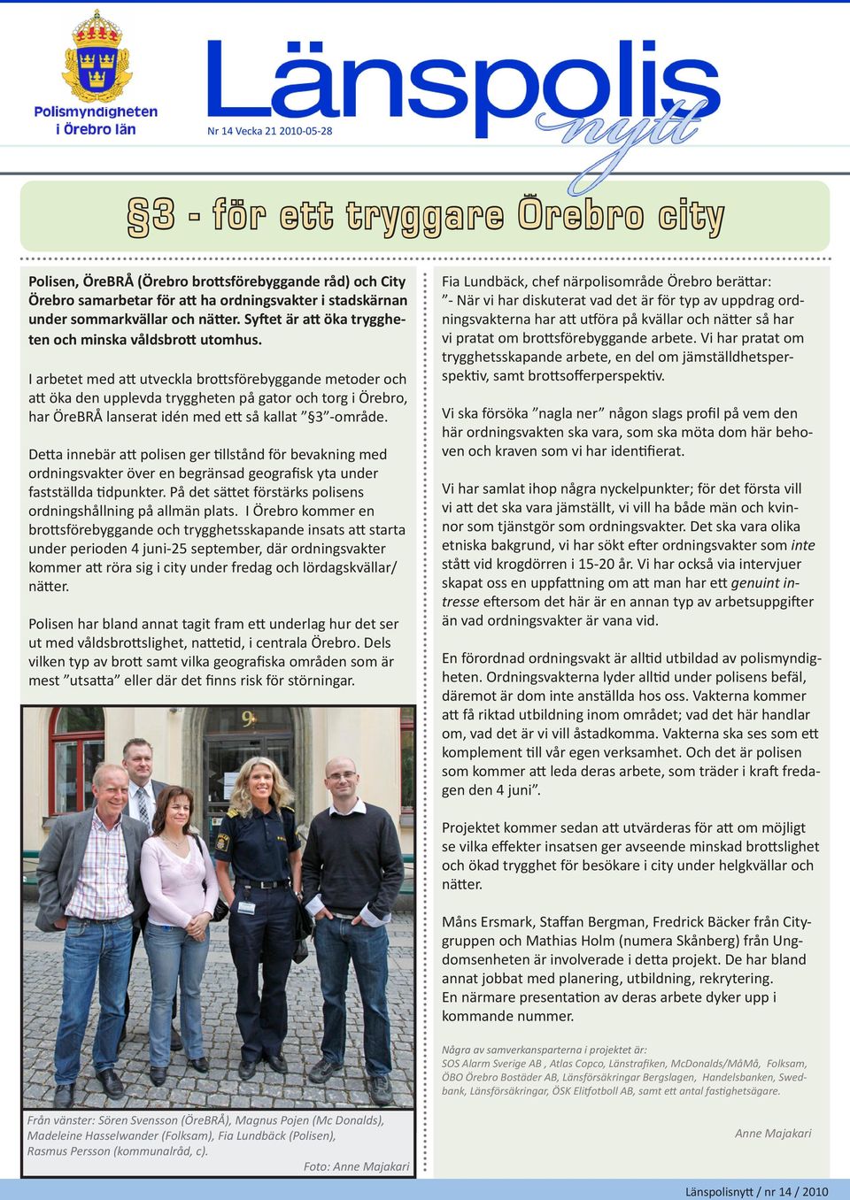 I arbetet med att utveckla brottsförebyggande metoder och att öka den upplevda tryggheten på gator och torg i Örebro, har ÖreBRÅ lanserat idén med ett så kallat 3 -område.