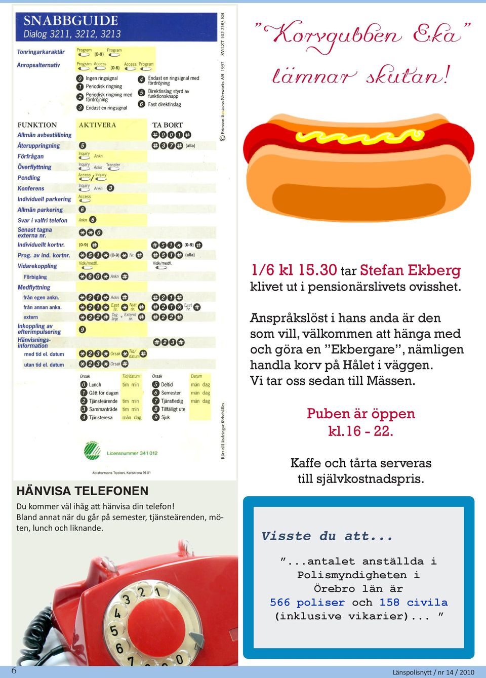 Vi tar oss sedan till Mässen. Puben är öppen kl.16-22. HÄNVISA TELEFONEN Du kommer väl ihåg att hänvisa din telefon!