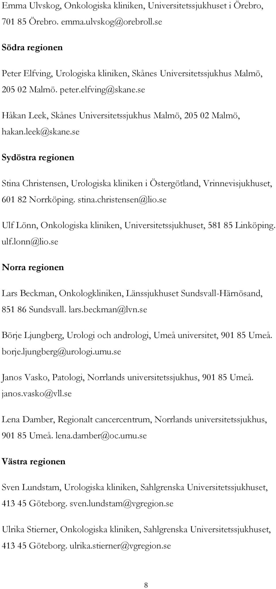 leek@skane.se Sydöstra regionen Stina Christensen, Urologiska kliniken i Östergötland, Vrinnevisjukhuset, 601 82 Norrköping. stina.christensen@lio.