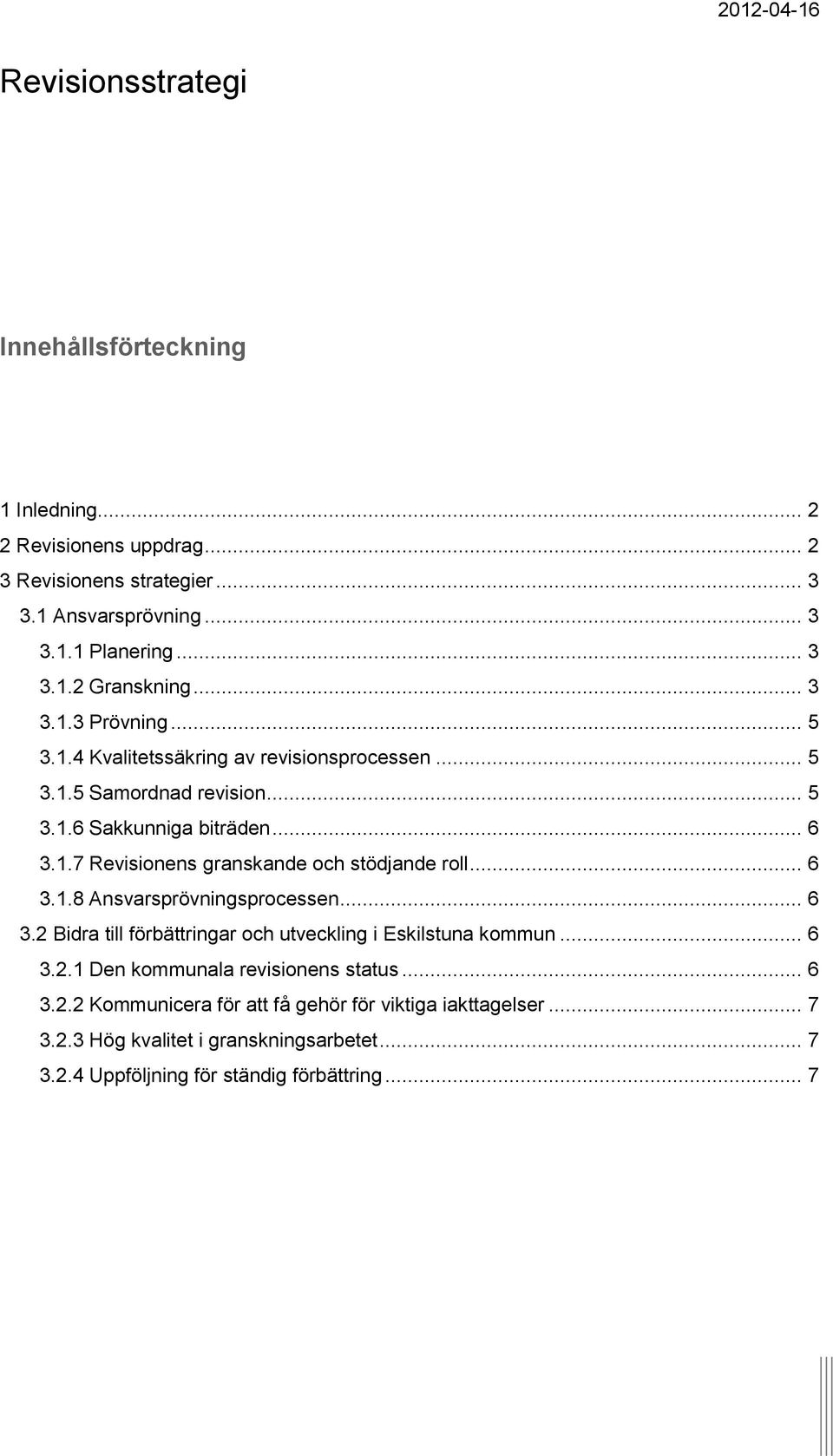 .. 6 3.1.8 Ansvarsprövningsprocessen... 6 3.2 Bidra till förbättringar och utveckling i Eskilstuna kommun... 6 3.2.1 Den kommunala revisionens status... 6 3.2.2 Kommunicera för att få gehör för viktiga iakttagelser.