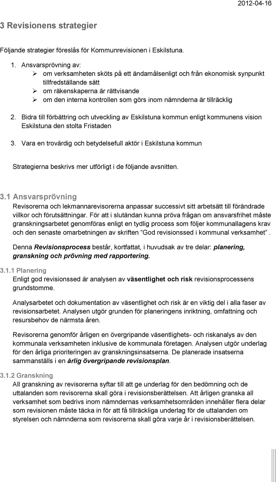 tillräcklig 2. Bidra till förbättring och utveckling av Eskilstuna kommun enligt kommunens vision Eskilstuna den stolta Fristaden 3.