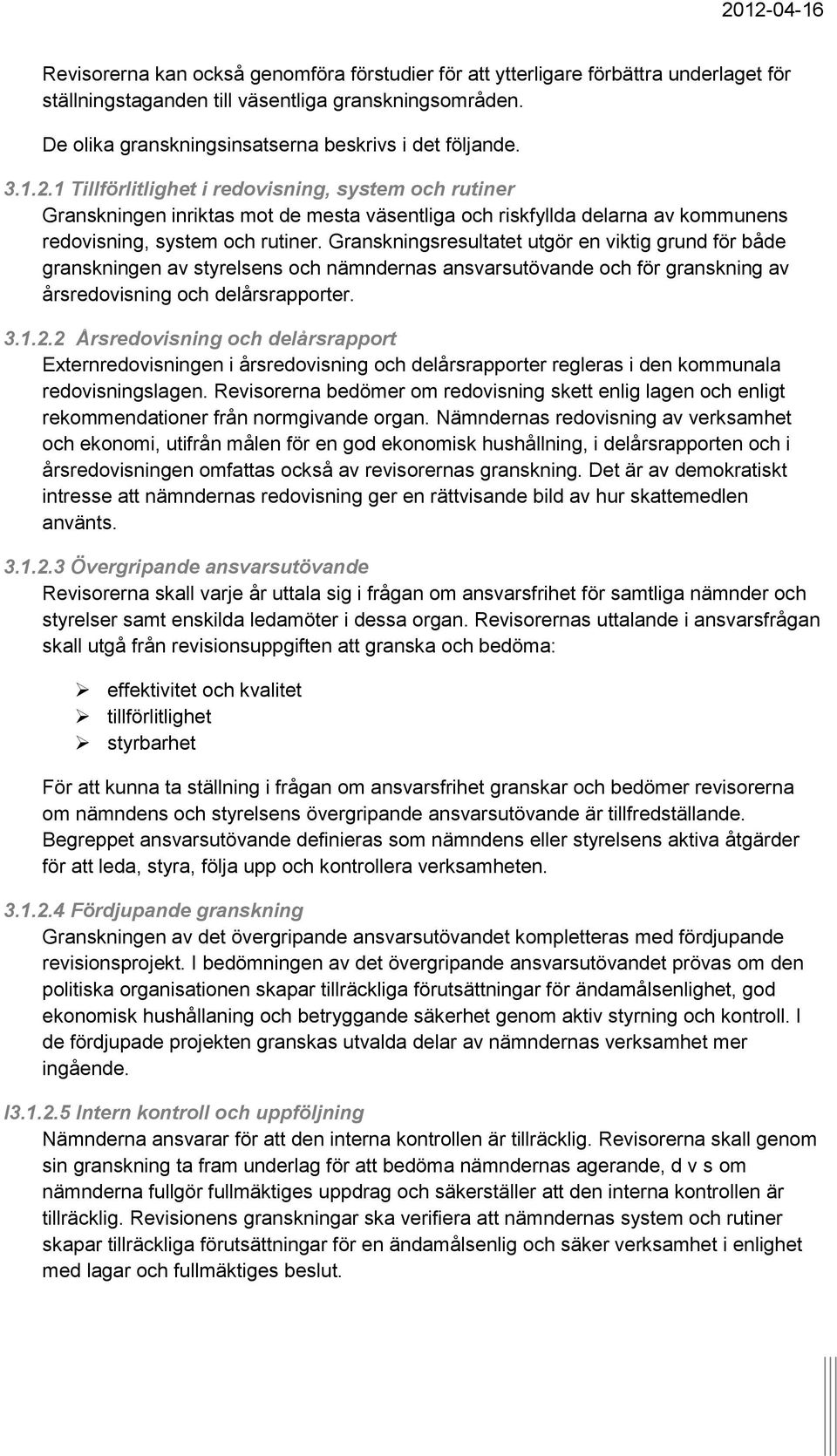 Granskningsresultatet utgör en viktig grund för både granskningen av styrelsens och nämndernas ansvarsutövande och för granskning av årsredovisning och delårsrapporter. 3.1.2.