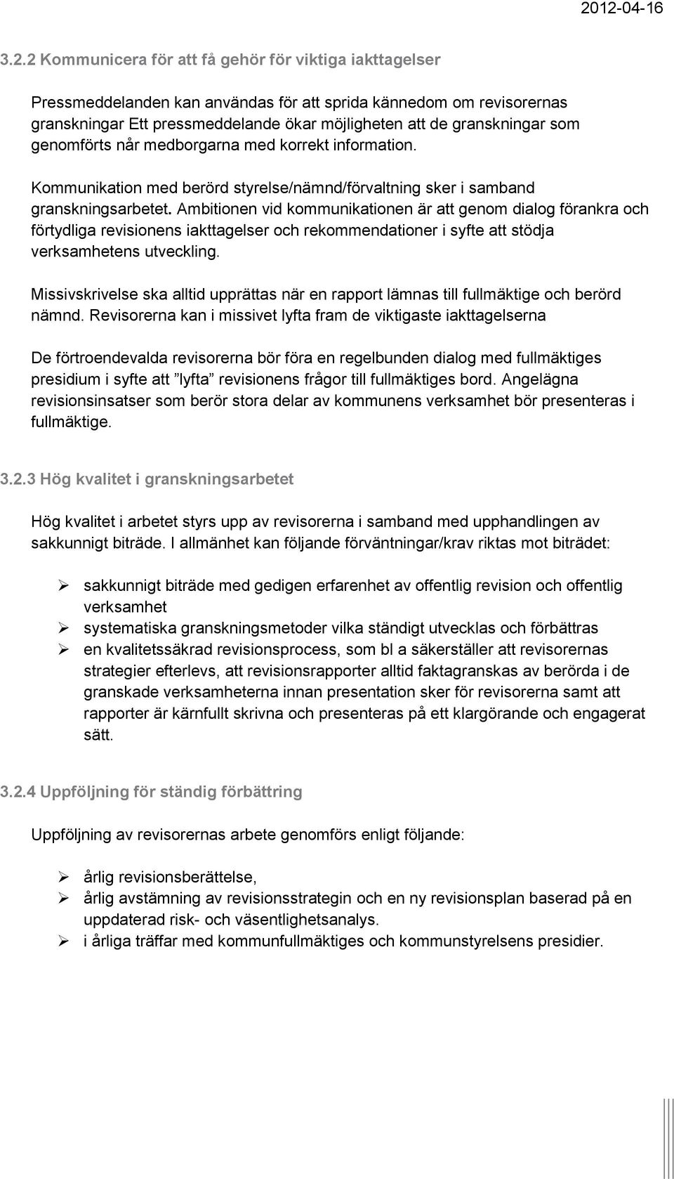 Ambitionen vid kommunikationen är att genom dialog förankra och förtydliga revisionens iakttagelser och rekommendationer i syfte att stödja verksamhetens utveckling.