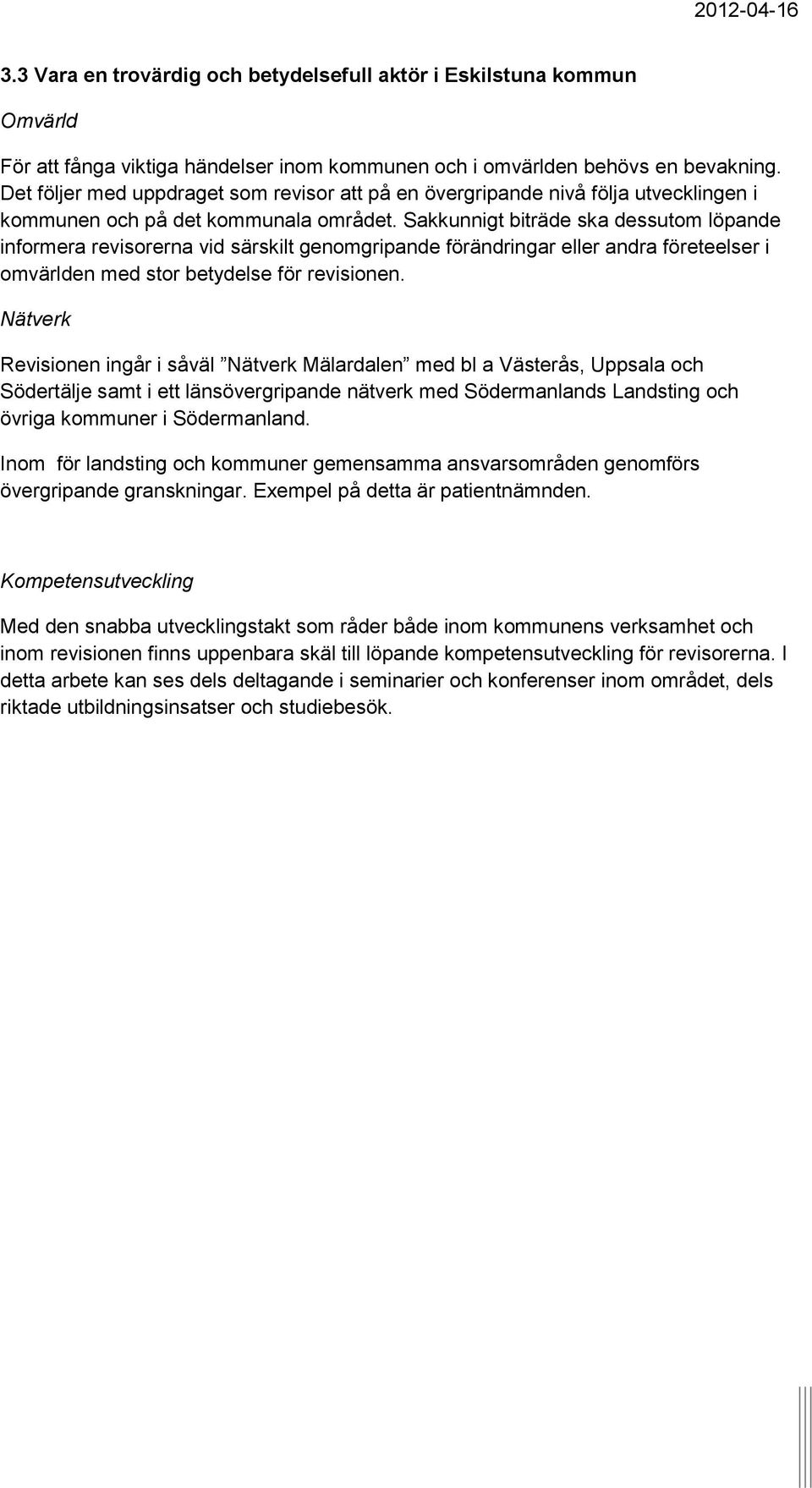 Sakkunnigt biträde ska dessutom löpande informera revisorerna vid särskilt genomgripande förändringar eller andra företeelser i omvärlden med stor betydelse för revisionen.