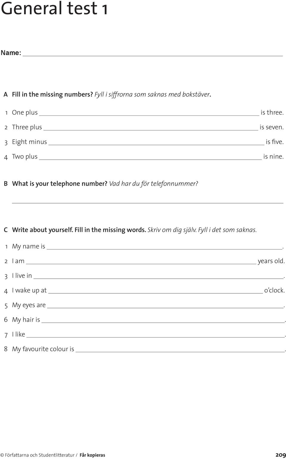 C Write about yourself. Fill in the missing words. Skriv om dig själv. Fyll i det som saknas. 1 My name is. 2 I am years old.