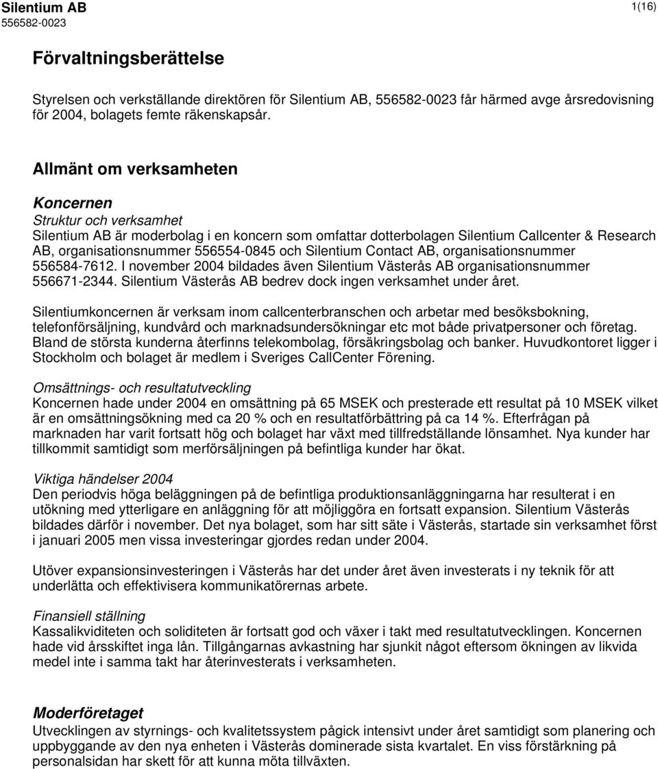 Contact AB, organisationsnummer 556584-7612. I november 2004 bildades även Silentium Västerås AB organisationsnummer 556671-2344. Silentium Västerås AB bedrev dock ingen verksamhet under året.