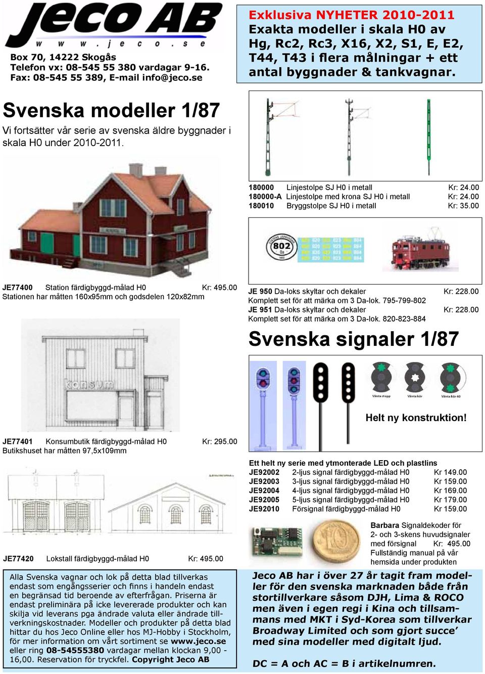 Svenska modeller 1/87 Vi fortsätter vår serie av svenska äldre byggnader i skala H0 under 2010-2011. 180000 Linjestolpe SJ H0 i metall Kr: 24.00 180000-A Linjestolpe med krona SJ H0 i metall Kr: 24.