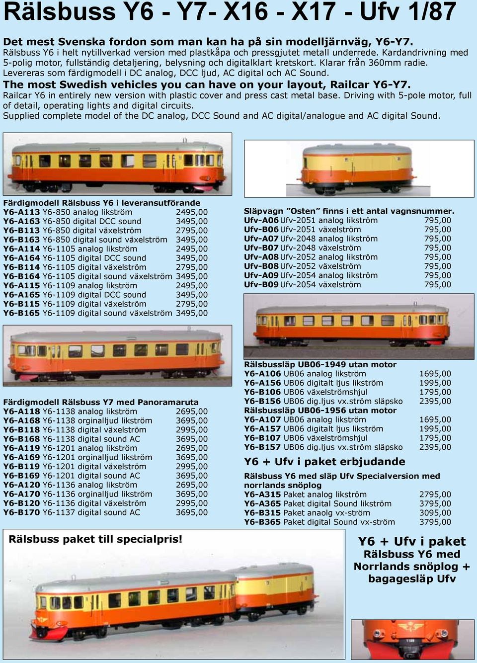 The most Swedish vehicles you can have on your layout, Railcar Y6-Y7. Railcar Y6 in entirely new version with plastic cover and press cast metal base.