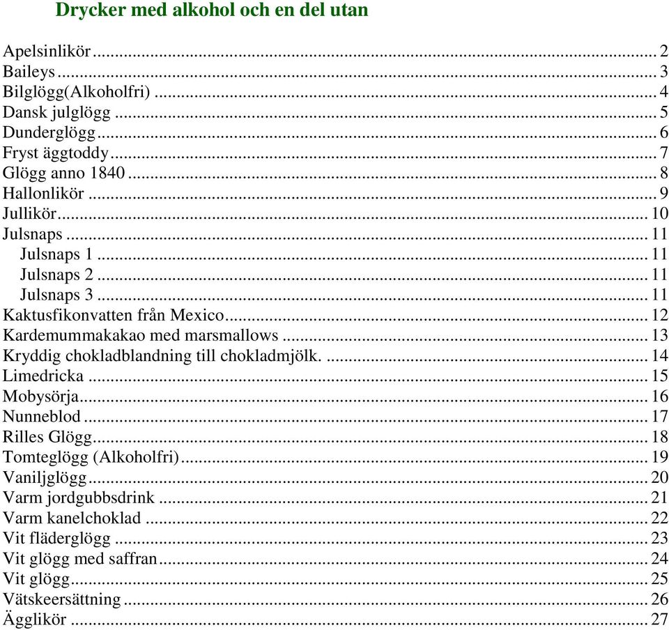 .. 12 Kardemummakakao med marsmallows... 13 Kryddig chokladblandning till chokladmjölk.... 14 Limedricka... 15 Mobysörja... 16 Nunneblod... 17 Rilles Glögg.