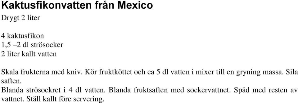 Kör fruktköttet och ca 5 dl vatten i mixer till en gryning massa. Sila saften.