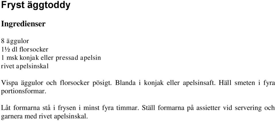 Blanda i konjak eller apelsinsaft. Häll smeten i fyra portionsformar.