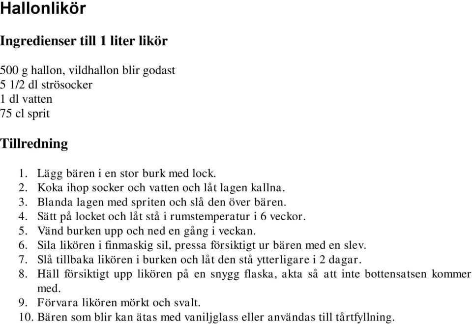 Vänd burken upp och ned en gång i veckan. 6. Sila likören i finmaskig sil, pressa försiktigt ur bären med en slev. 7.