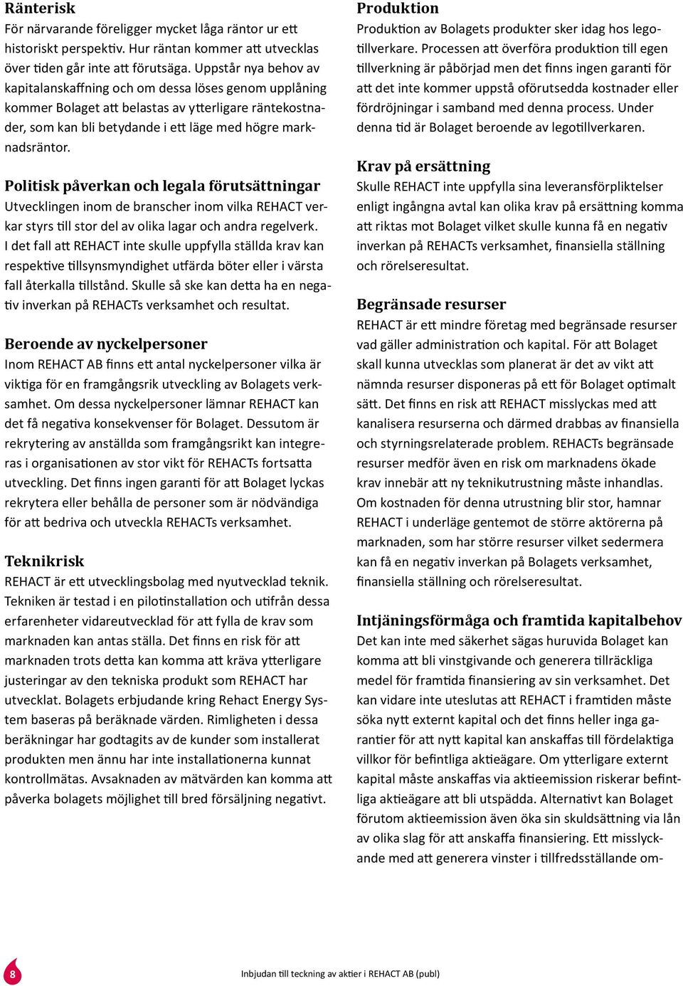 Politisk påverkan och legala förutsättningar Utvecklingen inom de branscher inom vilka REHACT verkar styrs till stor del av olika lagar och andra regelverk.