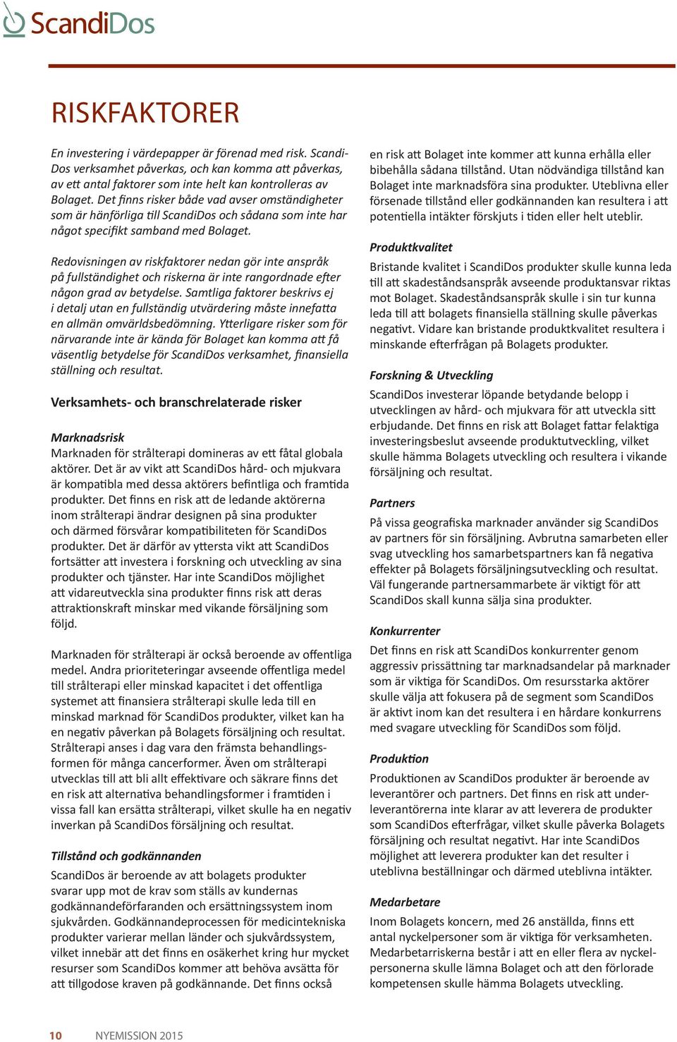 Redovisningen av riskfaktorer nedan gör inte anspråk på fullständighet och riskerna är inte rangordnade efter någon grad av betydelse.