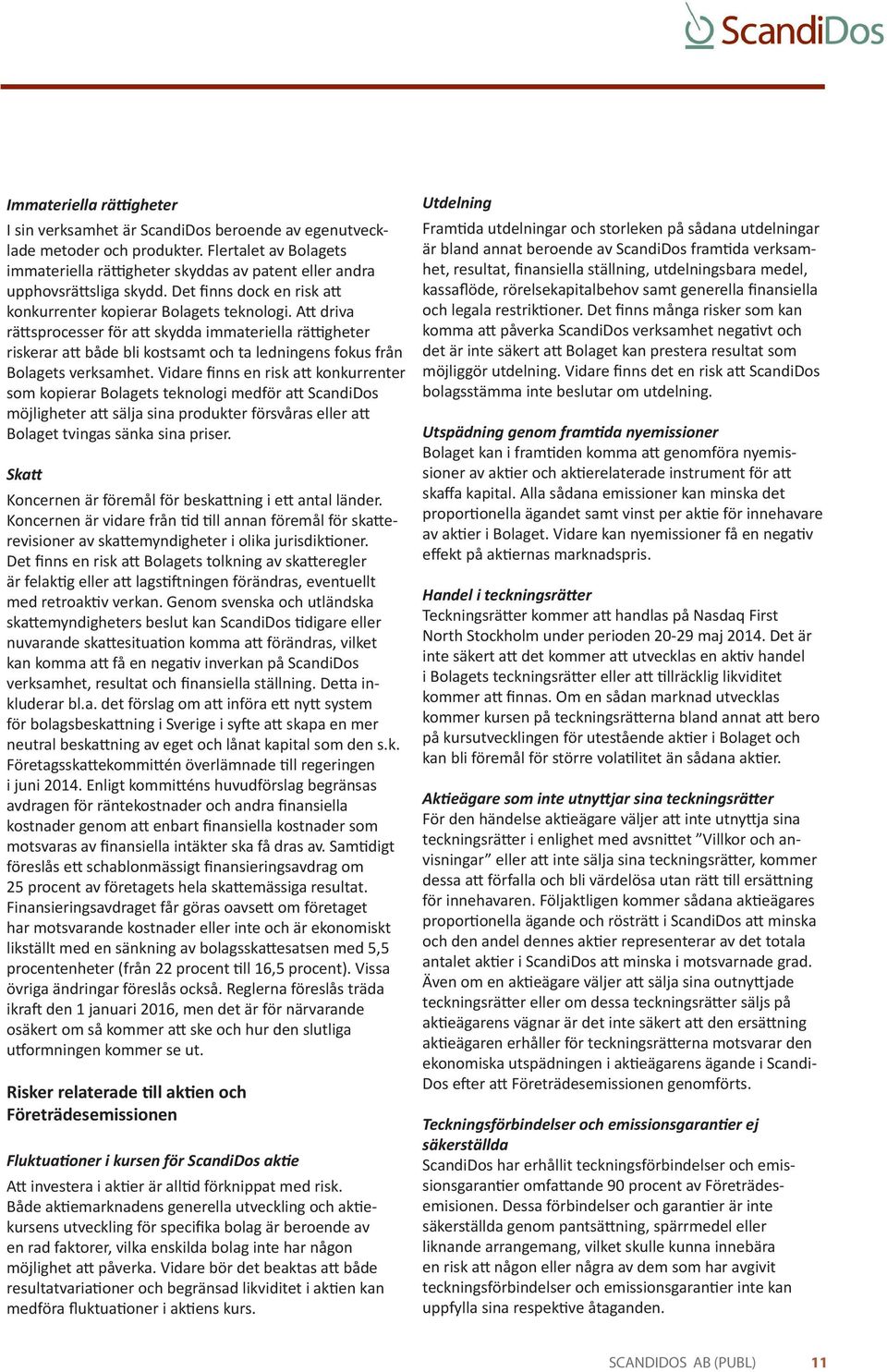 Att driva rättsprocesser för att skydda immateriella rättigheter riskerar att både bli kostsamt och ta ledningens fokus från Bolagets verksamhet.