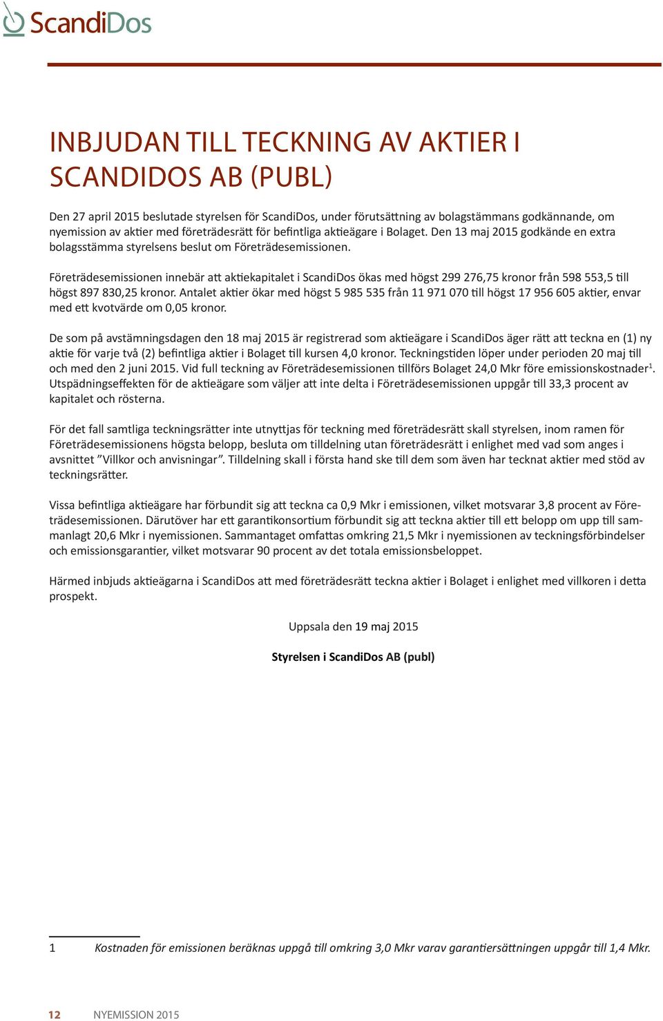 Företrädesemissionen innebär att aktiekapitalet i ScandiDos ökas med högst 299 276,75 kronor från 598 553,5 till högst 897 830,25 kronor.