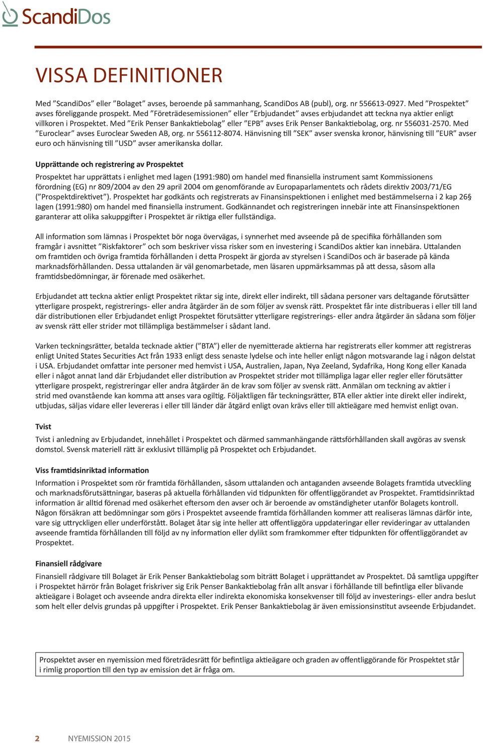 nr 556031-2570. Med Euroclear avses Euroclear Sweden AB, org. nr 556112-8074. Hänvisning till SEK avser svenska kronor, hänvisning till EUR avser euro och hänvisning till USD avser amerikanska dollar.