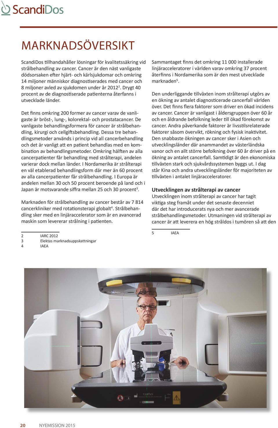 Drygt 40 procent av de diagnostiserade patienterna återfanns i utvecklade länder. Det finns omkring 200 former av cancer varav de vanligaste är bröst-, lung-, kolorektal- och prostatacancer.