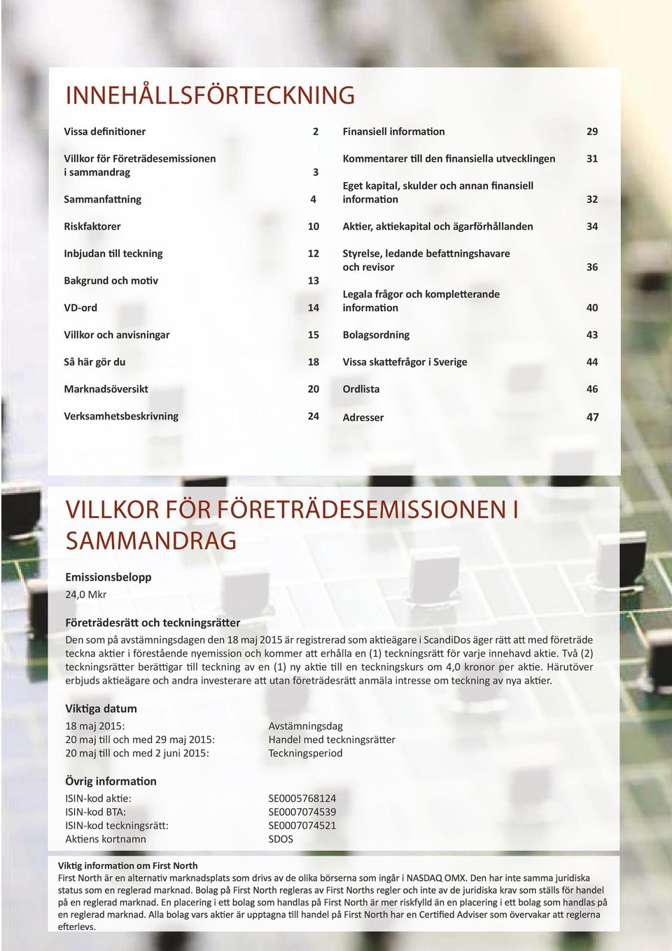 information 32 Aktier, aktiekapital och ägarförhållanden 34 Styrelse, ledande befattningshavare och revisor 36 Legala frågor och kompletterande information 40 Bolagsordning 43 Vissa skattefrågor i