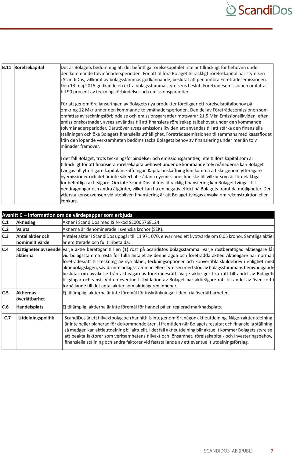 Den 13 maj 2015 godkände en extra bolagsstämma styrelsens beslut. Företrädesemissionen omfattas till 90 procent av teckningsförbindelser och emissionsgarantier.