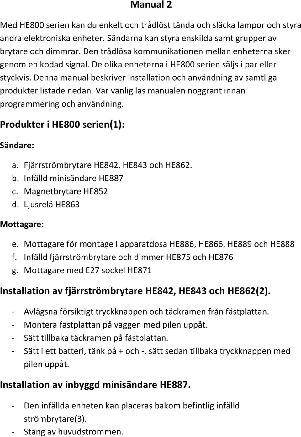 Denna manual beskriver installation och användning av samtliga produkter listade nedan. Var vänlig läs manualen noggrant innan programmering och användning. Produkter i HE800 serien(1): Sändare: a.