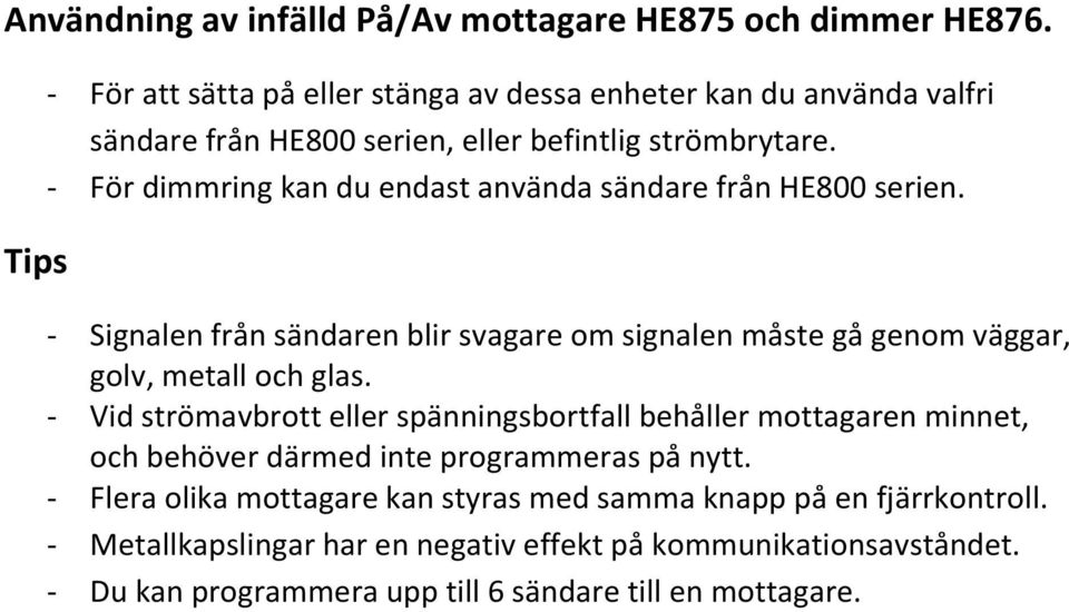 - För dimmring kan du endast använda sändare från HE800 serien. - Signalen från sändaren blir svagare om signalen måste gå genom väggar, golv, metall och glas.