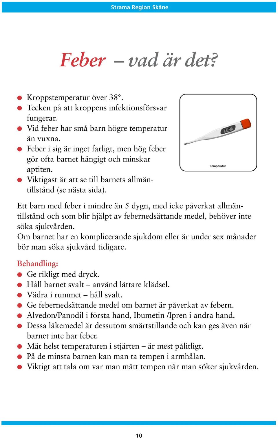 Ett barn med feber i mindre än 5 dygn, med icke påverkat allmäntillstånd och som blir hjälpt av febernedsättande medel, behöver inte söka sjukvården.