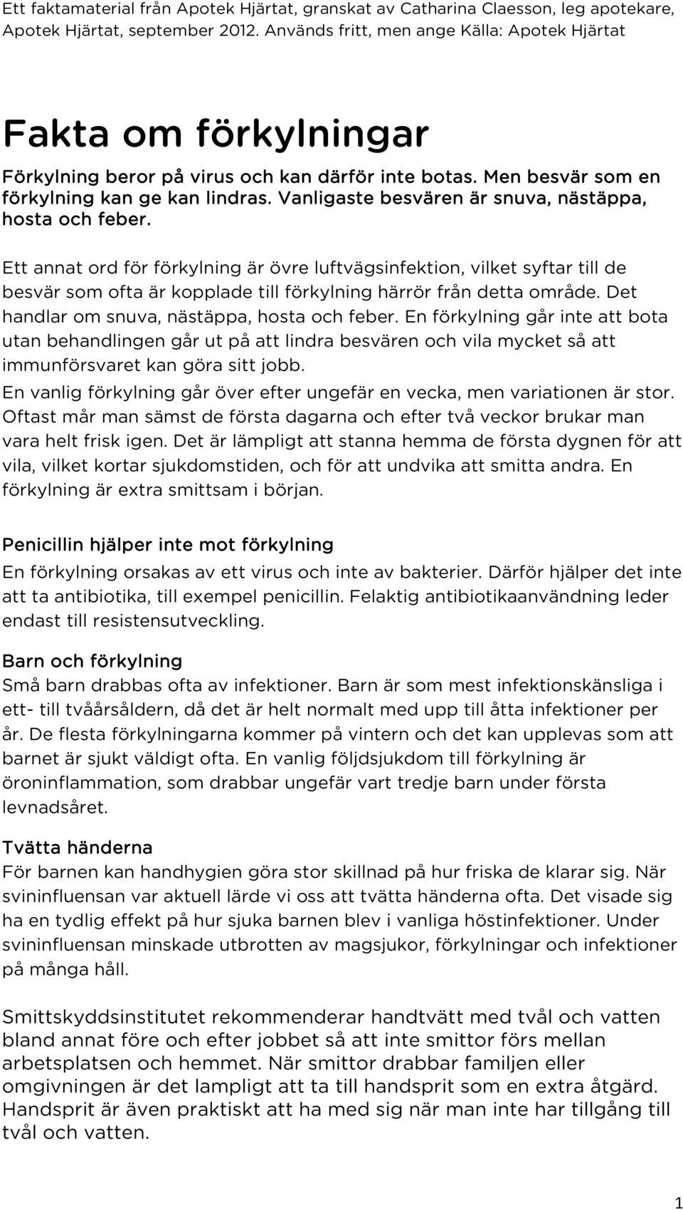 En förkylning går inte att bota utan behandlingen går ut på att lindra besvären och vila mycket så att immunförsvaret kan göra sitt jobb.