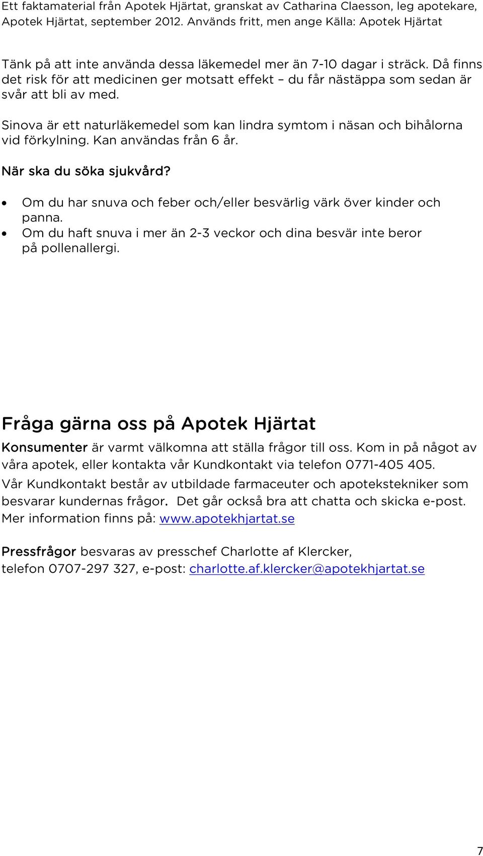 Om du haft snuva i mer än 2-3 veckor och dina besvär inte beror på pollenallergi. Fråga gärna oss på Apotek Hjärtat Konsumenter är varmt välkomna att ställa frågor till oss.