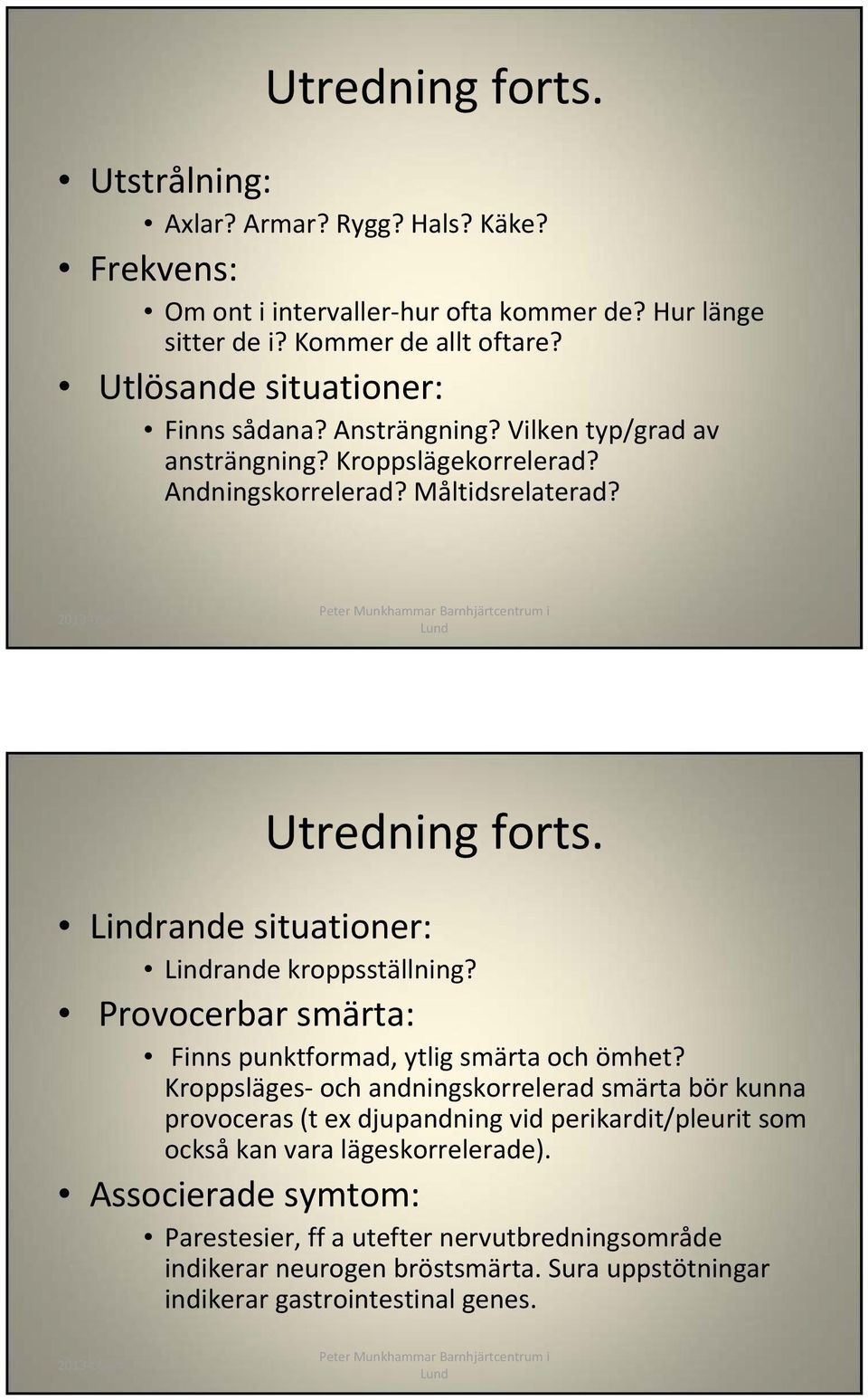 Lindrande situationer: Lindrande kroppsställning? Provocerbar smärta: Finns punktformad, ytlig smärta och ömhet?