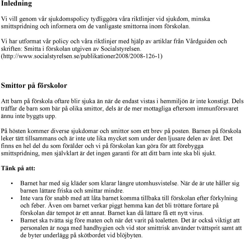 se/publikationer2008/2008-126-1) Smittor på förskolor Att barn på förskola oftare blir sjuka än när de endast vistas i hemmiljön är inte konstigt.