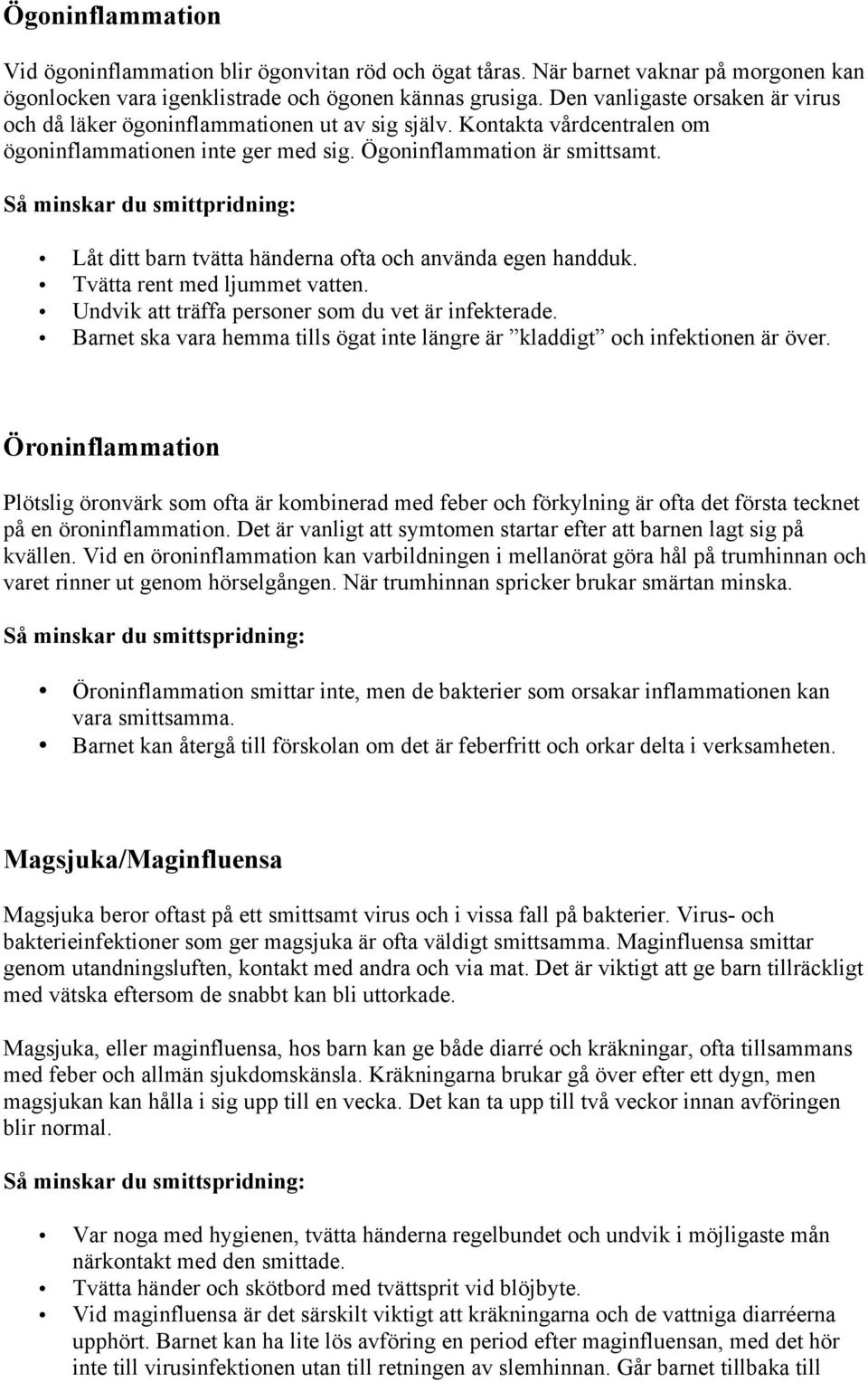 Så minskar du smittpridning: Låt ditt barn tvätta händerna ofta och använda egen handduk. Tvätta rent med ljummet vatten. Undvik att träffa personer som du vet är infekterade.