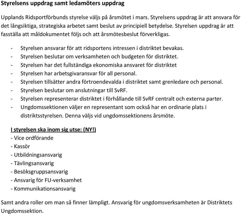 Styrelsen uppdrag är att fasställa att måldokumentet följs och att årsmötesbeslut förverkligas. - Styrelsen ansvarar för att ridsportens intressen i distriktet bevakas.