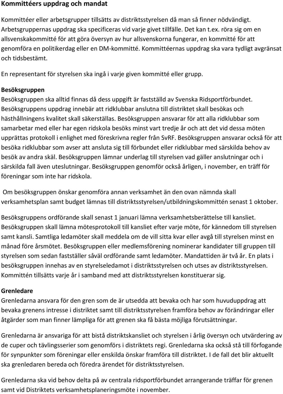 Kommittéernas uppdrag ska vara tydligt avgränsat och tidsbestämt. En representant för styrelsen ska ingå i varje given kommitté eller grupp.