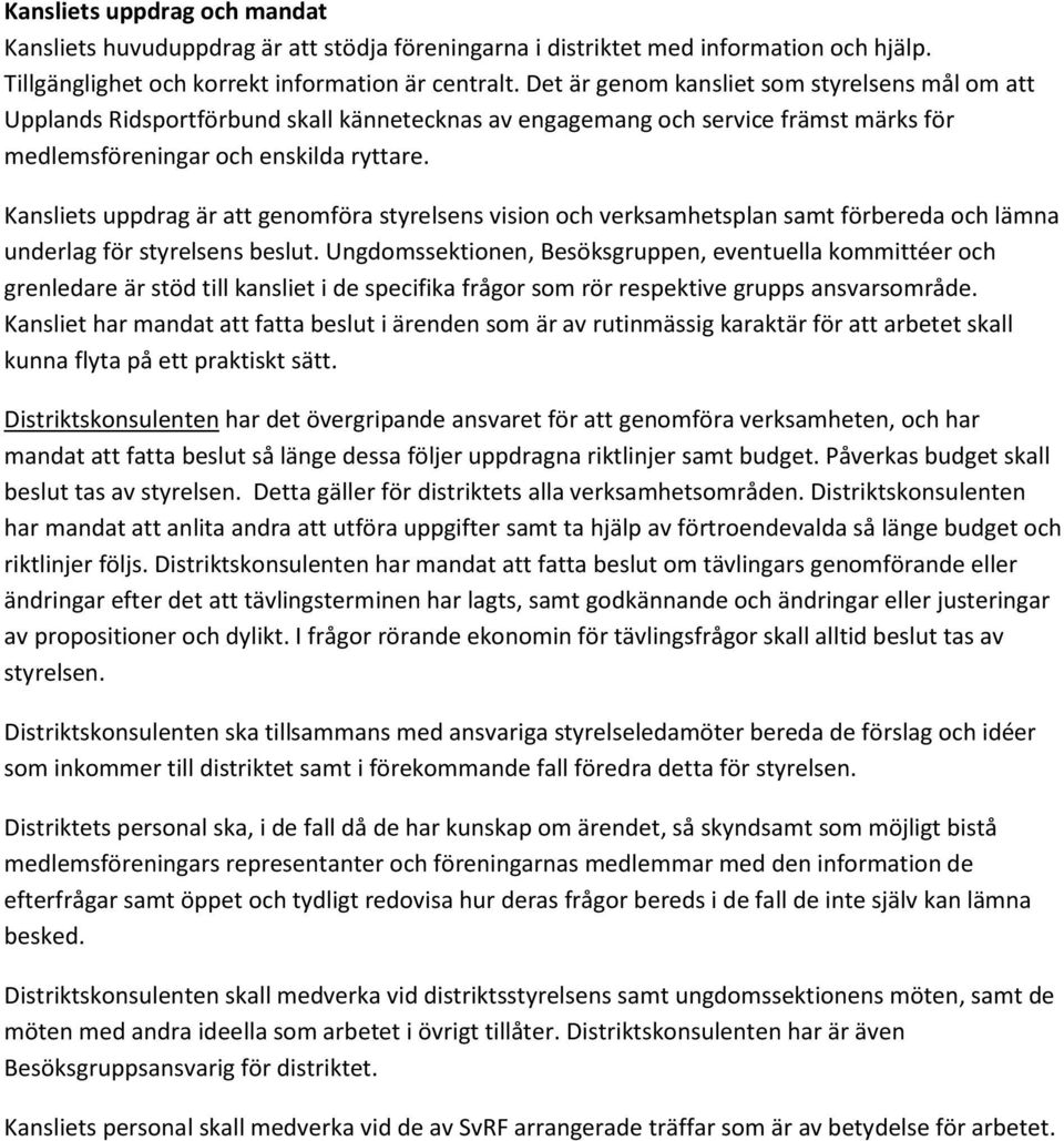 Kansliets uppdrag är att genomföra styrelsens vision och verksamhetsplan samt förbereda och lämna underlag för styrelsens beslut.