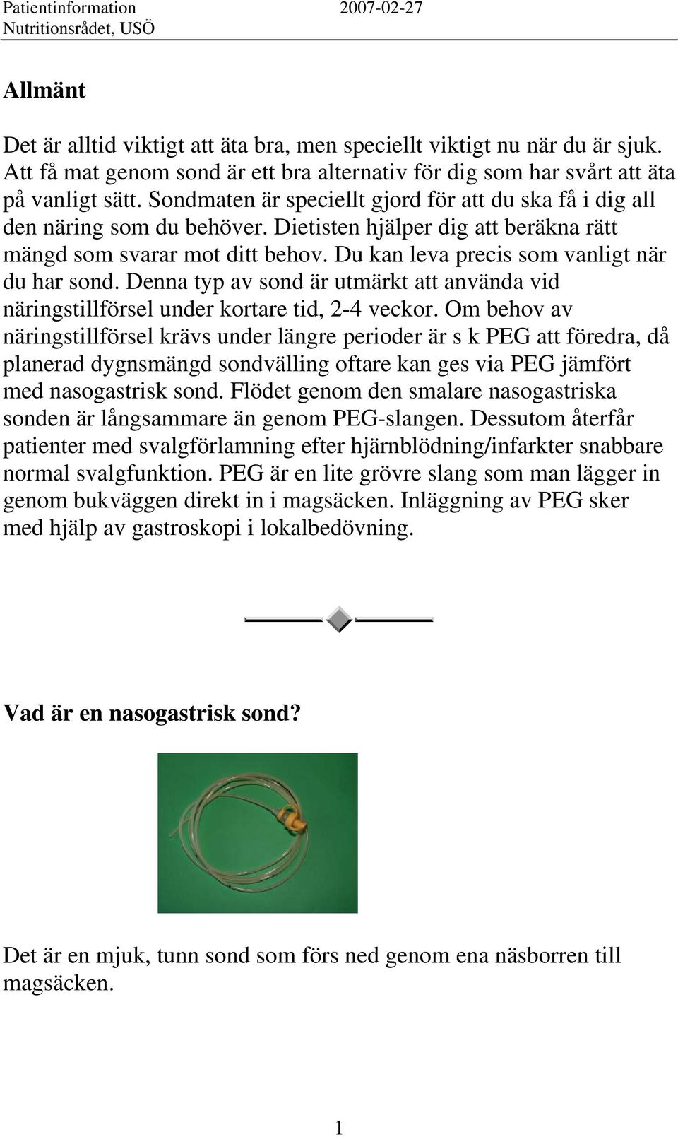 Du kan leva precis som vanligt när du har sond. Denna typ av sond är utmärkt att använda vid näringstillförsel under kortare tid, 2-4 veckor.