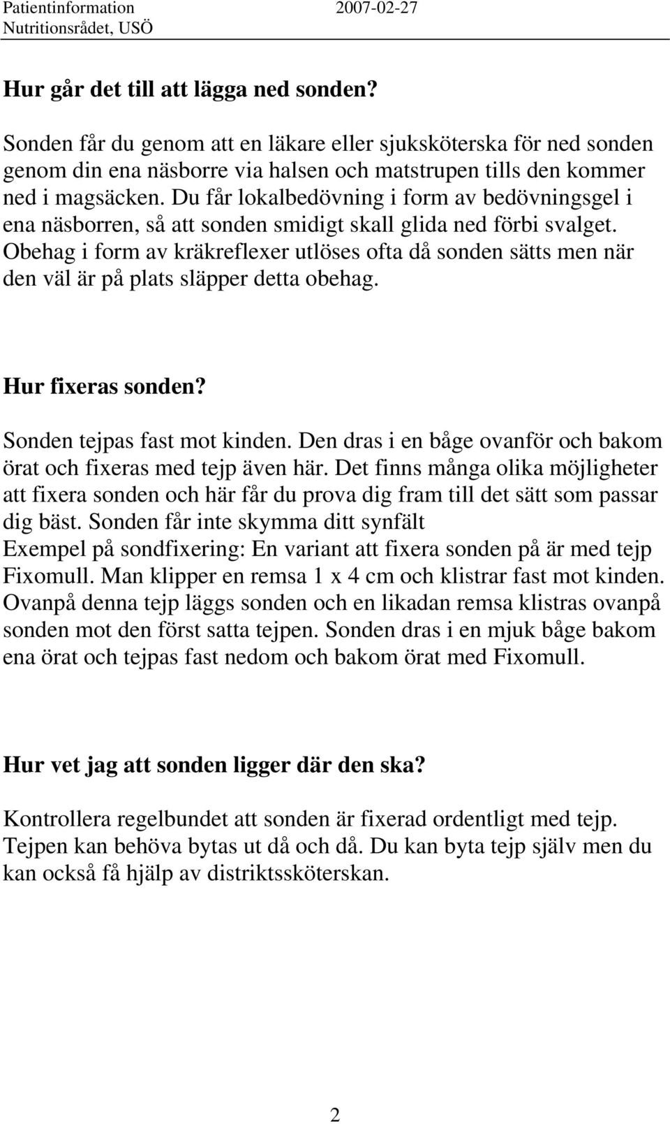 Obehag i form av kräkreflexer utlöses ofta då sonden sätts men när den väl är på plats släpper detta obehag. Hur fixeras sonden? Sonden tejpas fast mot kinden.