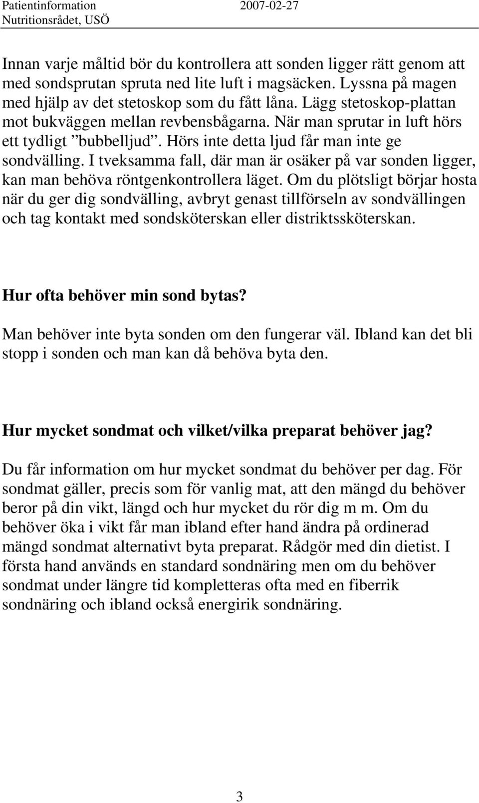I tveksamma fall, där man är osäker på var sonden ligger, kan man behöva röntgenkontrollera läget.