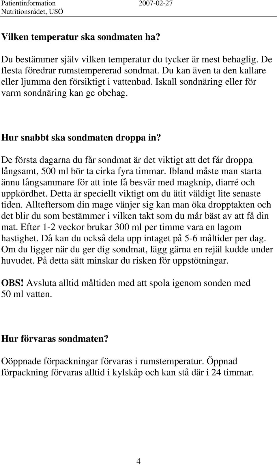 De första dagarna du får sondmat är det viktigt att det får droppa långsamt, 500 ml bör ta cirka fyra timmar.