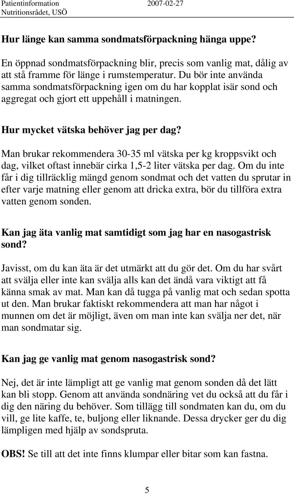Man brukar rekommendera 30-35 ml vätska per kg kroppsvikt och dag, vilket oftast innebär cirka 1,5-2 liter vätska per dag.