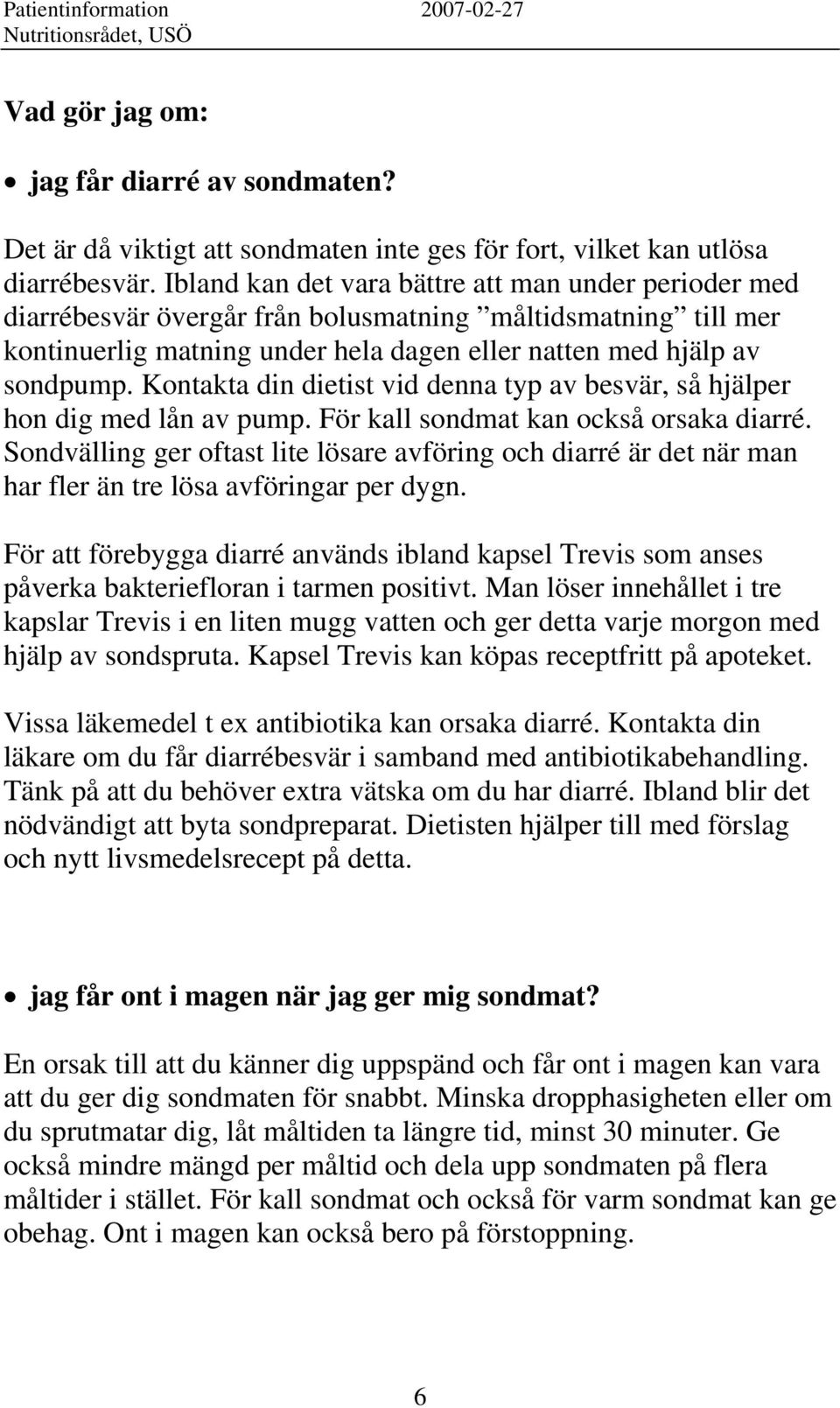 Kontakta din dietist vid denna typ av besvär, så hjälper hon dig med lån av pump. För kall sondmat kan också orsaka diarré.