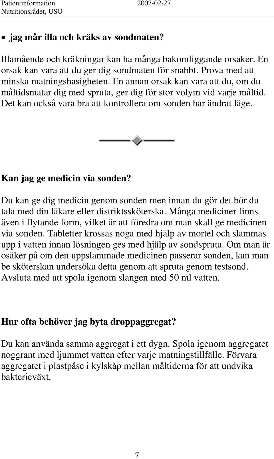 Kan jag ge medicin via sonden? Du kan ge dig medicin genom sonden men innan du gör det bör du tala med din läkare eller distriktssköterska.