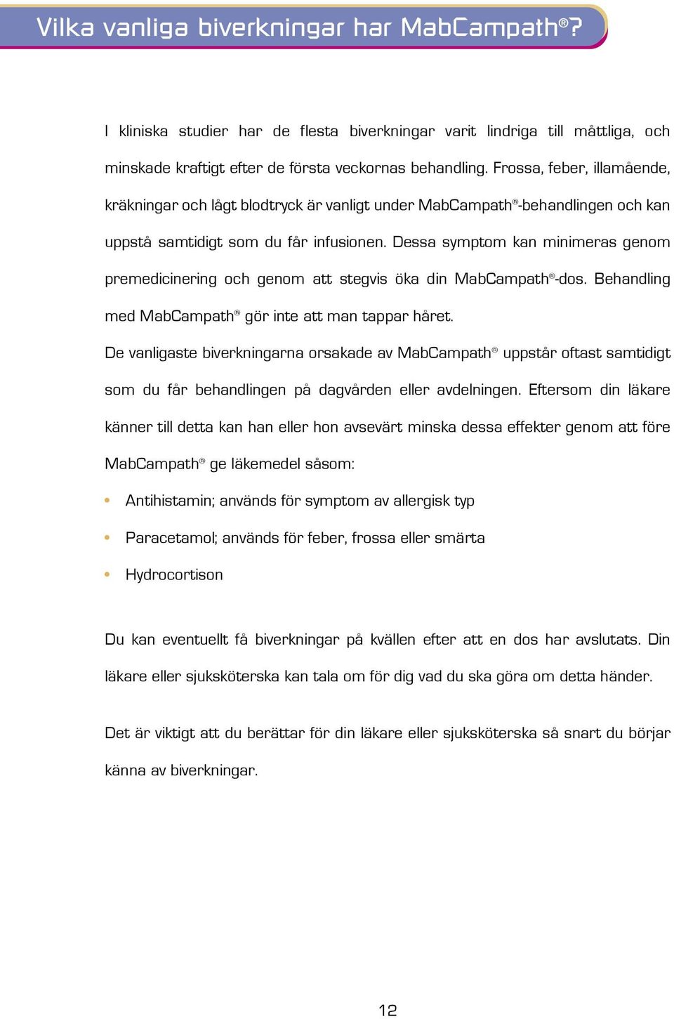 Dessa symptom kan minimeras genom premedicinering och genom att stegvis öka din MabCampath -dos. Behandling med MabCampath gör inte att man tappar håret.