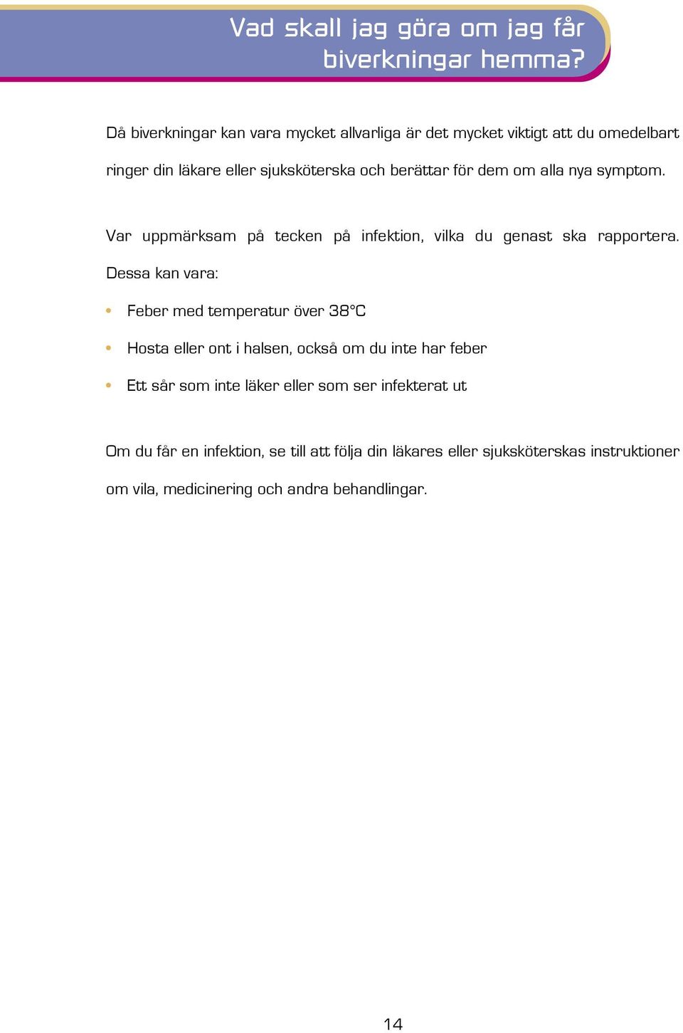 om alla nya symptom. Var uppmärksam på tecken på infektion, vilka du genast ska rapportera.