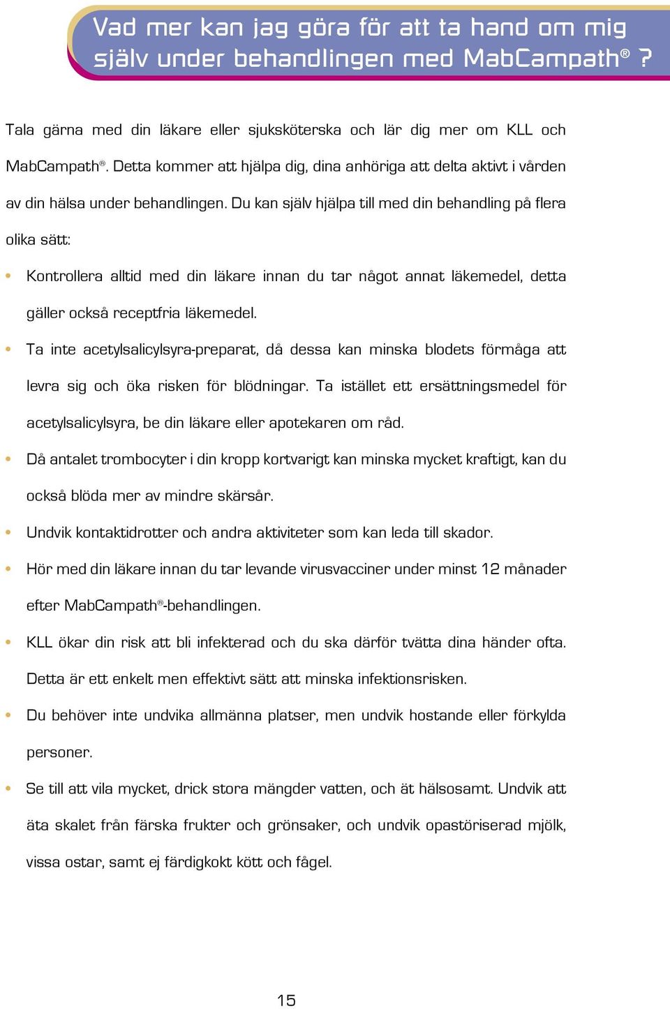 Du kan själv hjälpa till med din behandling på flera olika sätt: Kontrollera alltid med din läkare innan du tar något annat läkemedel, detta gäller också receptfria läkemedel.