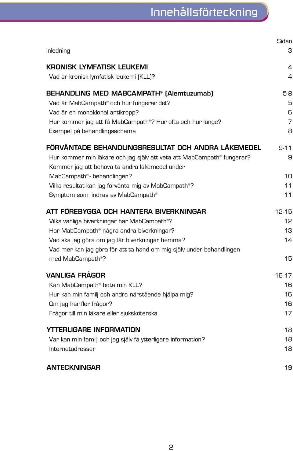 7 Exempel på behandlingsschema 8 FÖRVÄNTADE BEHANDLINGSRESULTAT OCH ANDRA LÄKEMEDEL 9-11 Hur kommer min läkare och jag själv att veta att MabCampath fungerar?