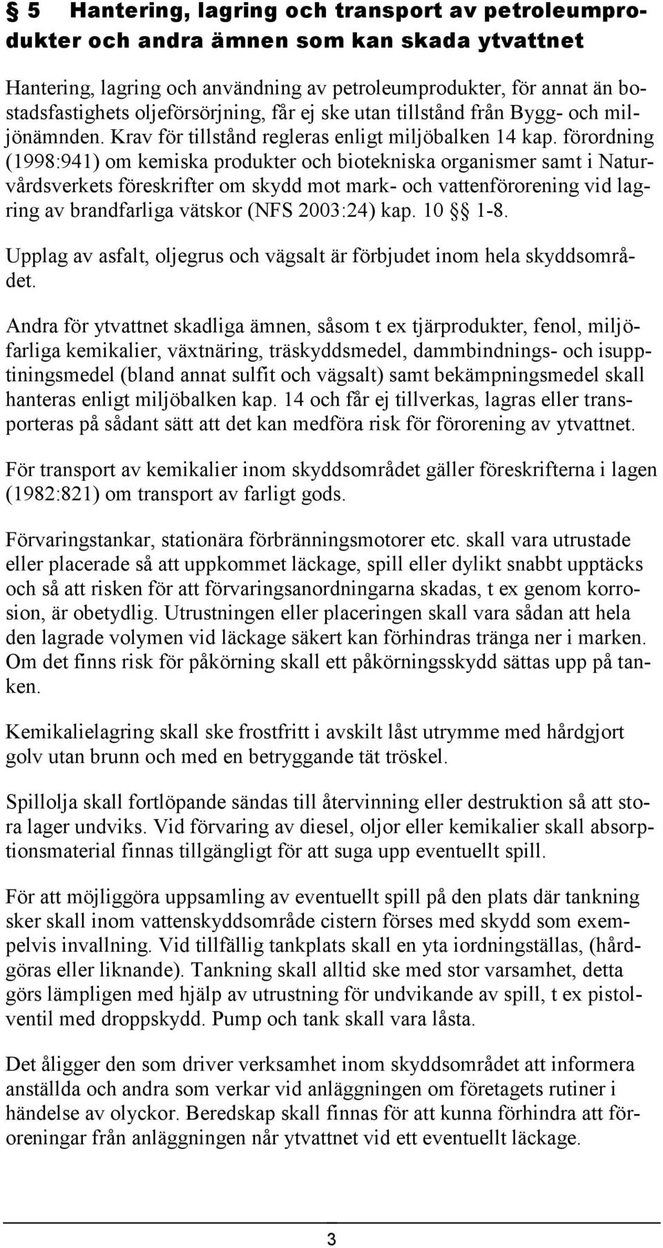 förordning (1998:941) om kemiska produkter och biotekniska organismer samt i Naturvårdsverkets föreskrifter om skydd mot mark- och vattenförorening vid lagring av brandfarliga vätskor (NFS 2003:24)