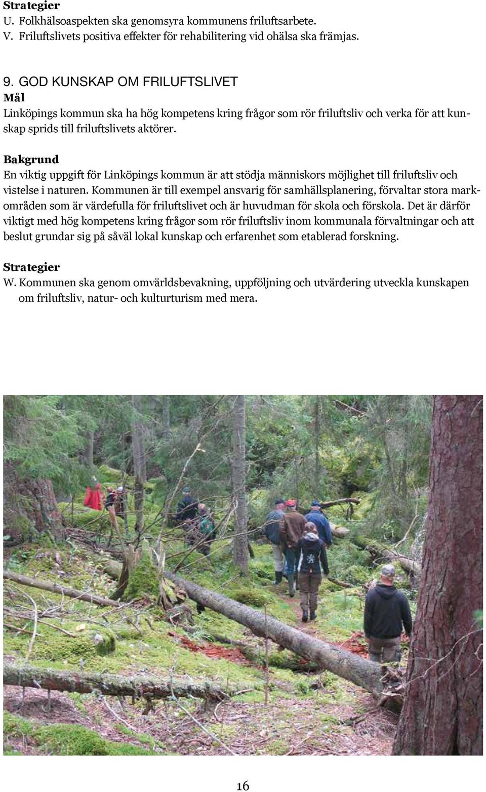 Bakgrund En viktig uppgift för Linköpings kommun är att stödja människors möjlighet till friluftsliv och vistelse i naturen.