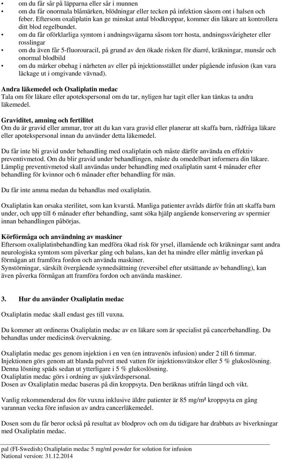 om du får oförklarliga symtom i andningsvägarna såsom torr hosta, andningssvårigheter eller rosslingar om du även får 5-fluorouracil, på grund av den ökade risken för diarré, kräkningar, munsår och